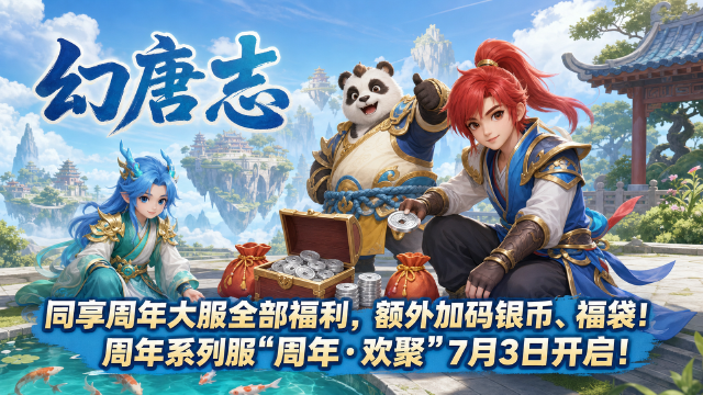 《幻唐志》周年系列服"周年·欢聚"7月3日开启，月卡加码50%银币，副本掉福袋