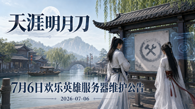 《天涯明月刀》7月6日欢乐英雄服务器维护公告：客户端升级至2.2.64.33