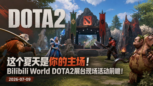 BilibiliWorld 2026 DOTA2展台前瞻：集印章赢周边，嘉宾solo送好礼