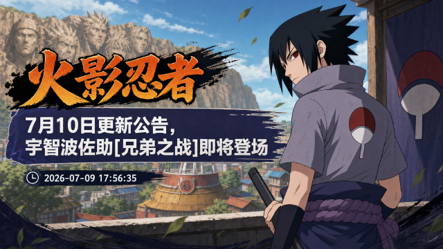 火影忍者手游7月10日更新公告：宇智波佐助[兄弟之战]登场，高招返利+多重佐助主题活动