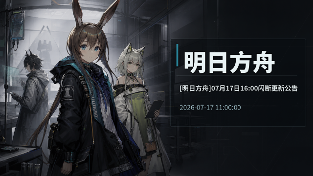 明日方舟07月17日闪断更新公告：16:00维护时间+合成玉×200补偿