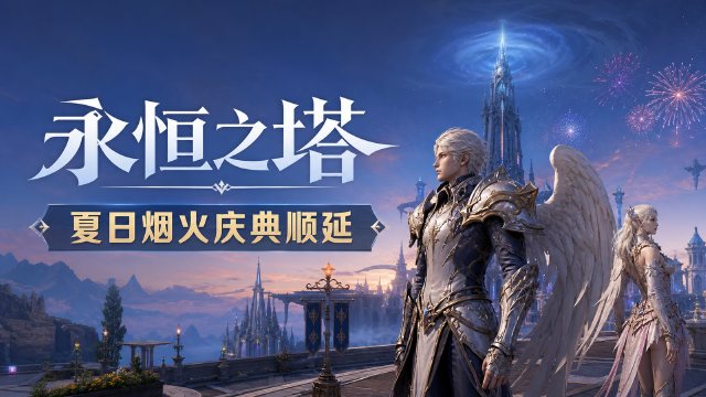 永恒之塔夏日烟花庆典延期至7月29日：再次翱翔大区活动延长公告