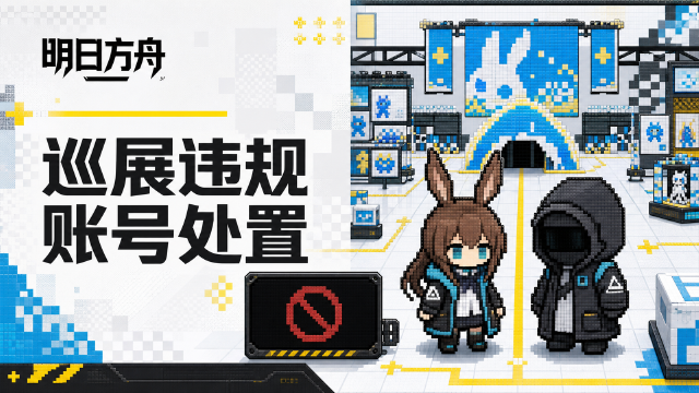 明日方舟奇象巡展违规处理公示：违规画像处罚措施与举报入口一览
