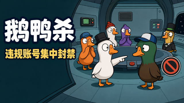 鹅鸭杀违规账号处罚公示：蓝围巾群体封禁10年至2036年，色情语音违规一律永久封禁