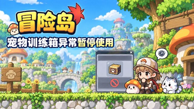 冒险岛宠物训练箱异常公告：道具已暂时屏蔽，官方紧急修复中