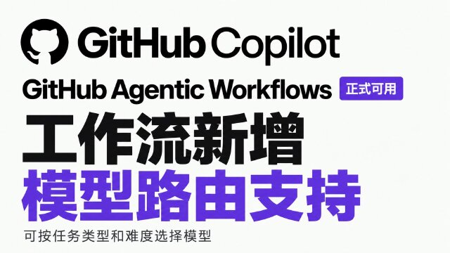GitHub Copilot 可驱动的 Agentic Workflows 正式可用，支持模型路由并增强隔离