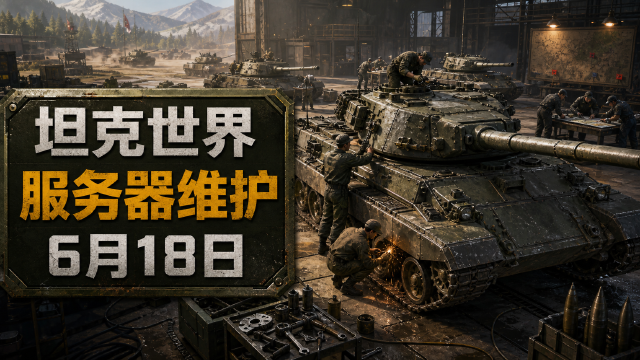 坦克世界：2026-06-18服务器及军团页面维护公告